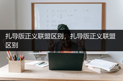 扎导版正义联盟区别，扎导版正义联盟 区别